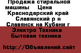 Продажа стиральной машины. › Цена ­ 5 000 - Краснодарский край, Славянский р-н, Славянск-на-Кубани г. Электро-Техника » Бытовая техника   